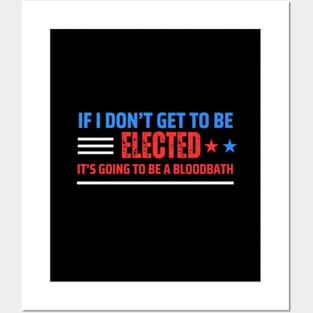 If I Don't Get Elected It's Going To Be A Bloodbath Posters and Art